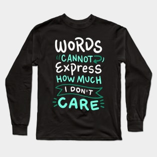 Words Cannot Express how much I Don't Care - Funny Sarcasm Long Sleeve T-Shirt